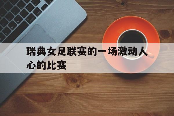 瑞典女足联赛的一场激动人心的比赛